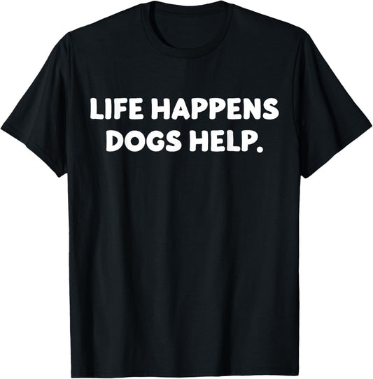 life happens dogs help T-Shirt