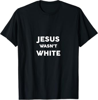 Jesus Wasn't White Tee Shirt Funny Religious T-Shirt