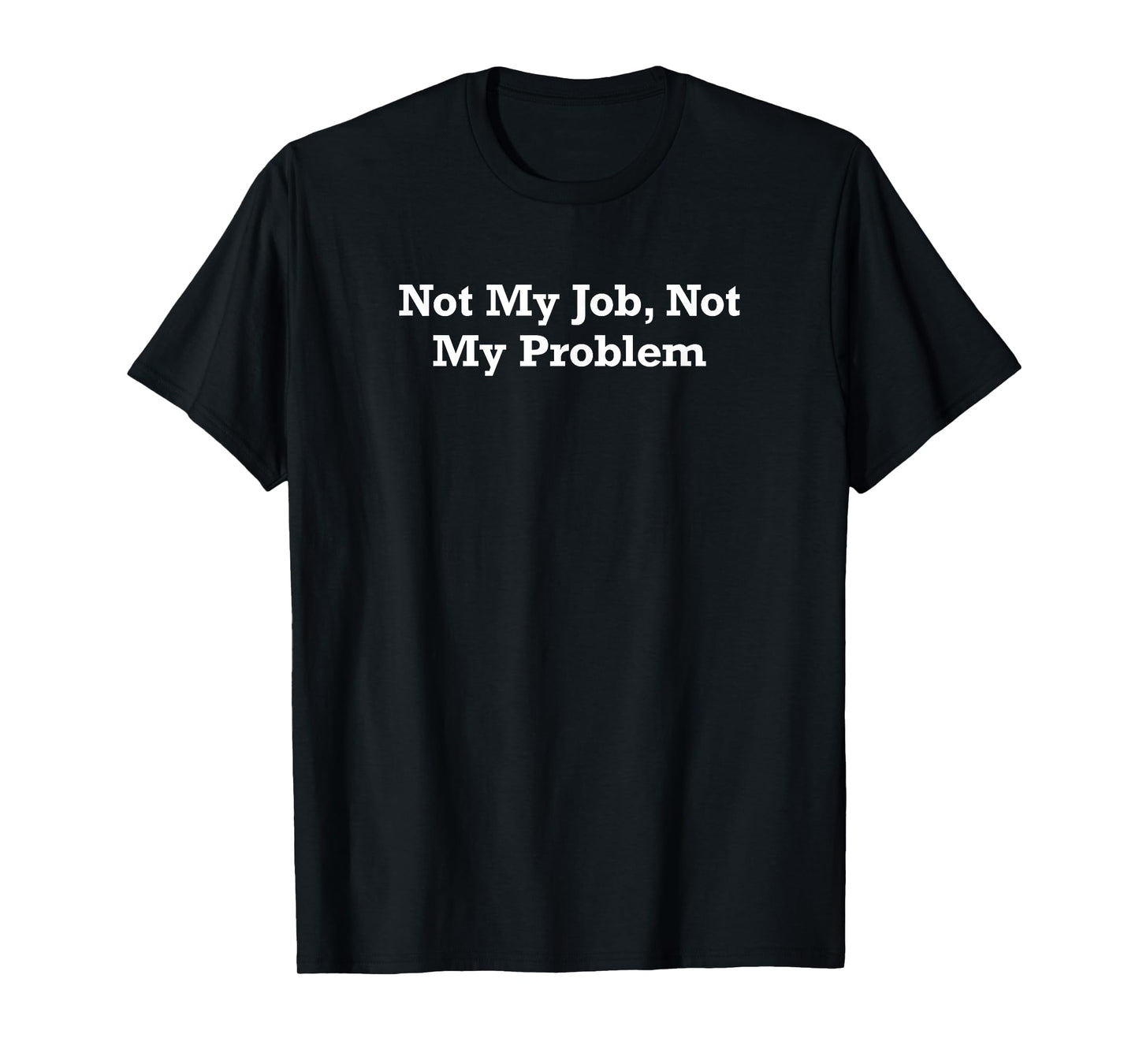 Not My Job, Not My Problem T-Shirt