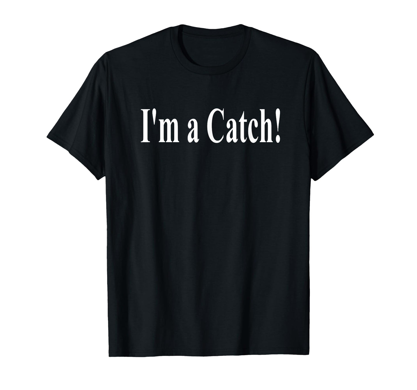 I'M A CATCH! T-Shirt