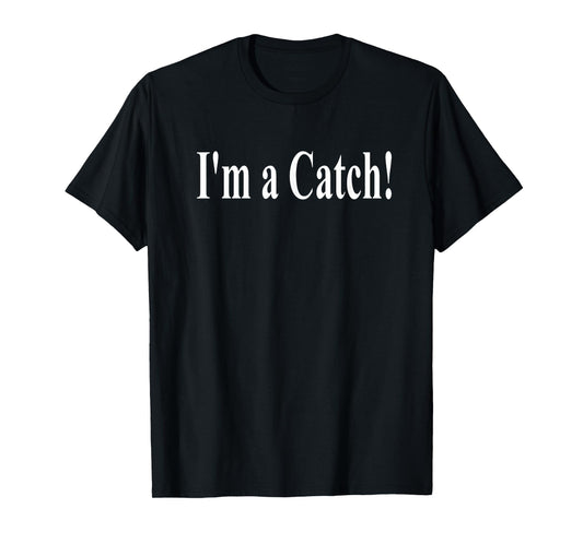I'M A CATCH! T-Shirt