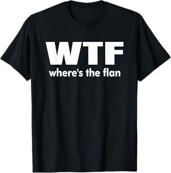 WTF Wheres The Flan Humour Gift T-Shirt