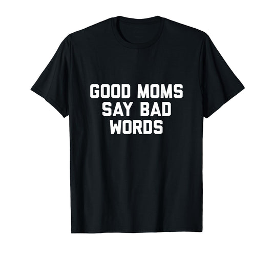 Good Moms Say Bad Words Tshirt T-Shirt
