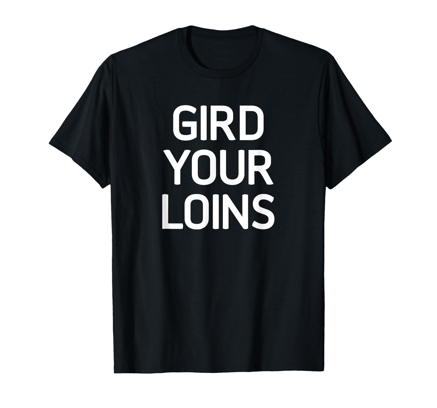 Gird Your Loins, Funny, Jokes, Sarcastic T-Shirt