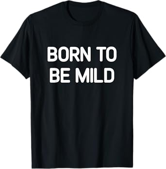 Born To Be Mild, Funny, Jokes, Sarcastic T-Shirt