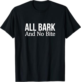 All Bark And No Bite - T-Shirt