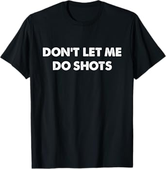 Don't Let Me Do Shots Funny Quotes T-Shirt