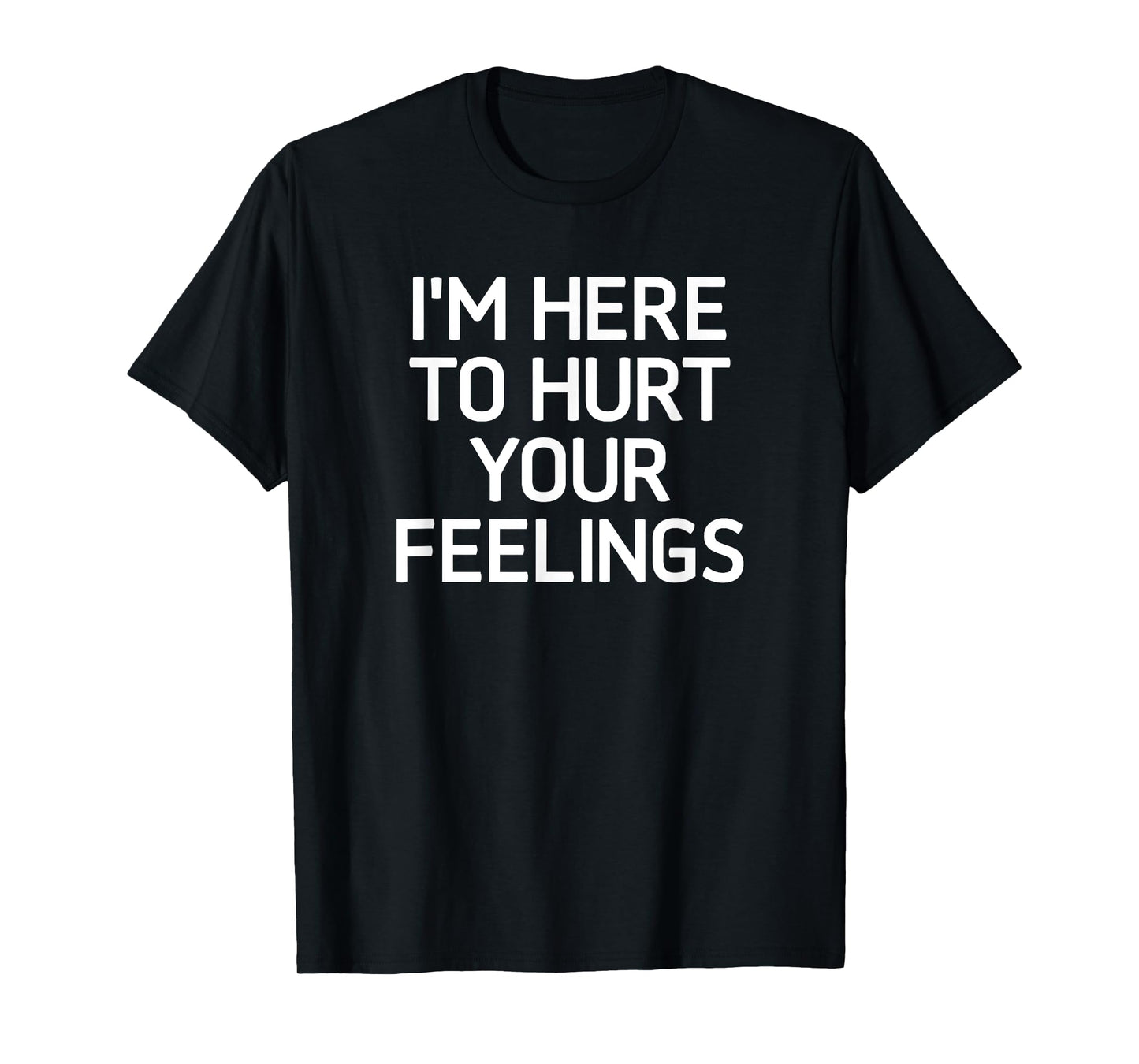 I'm Here To Hurt Your Feelings, Funny, Jokes, Sarcastic T-Shirt