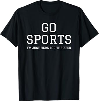 Funny Game Day Event Go Sports I'm Just Here For The Beer T-Shirt