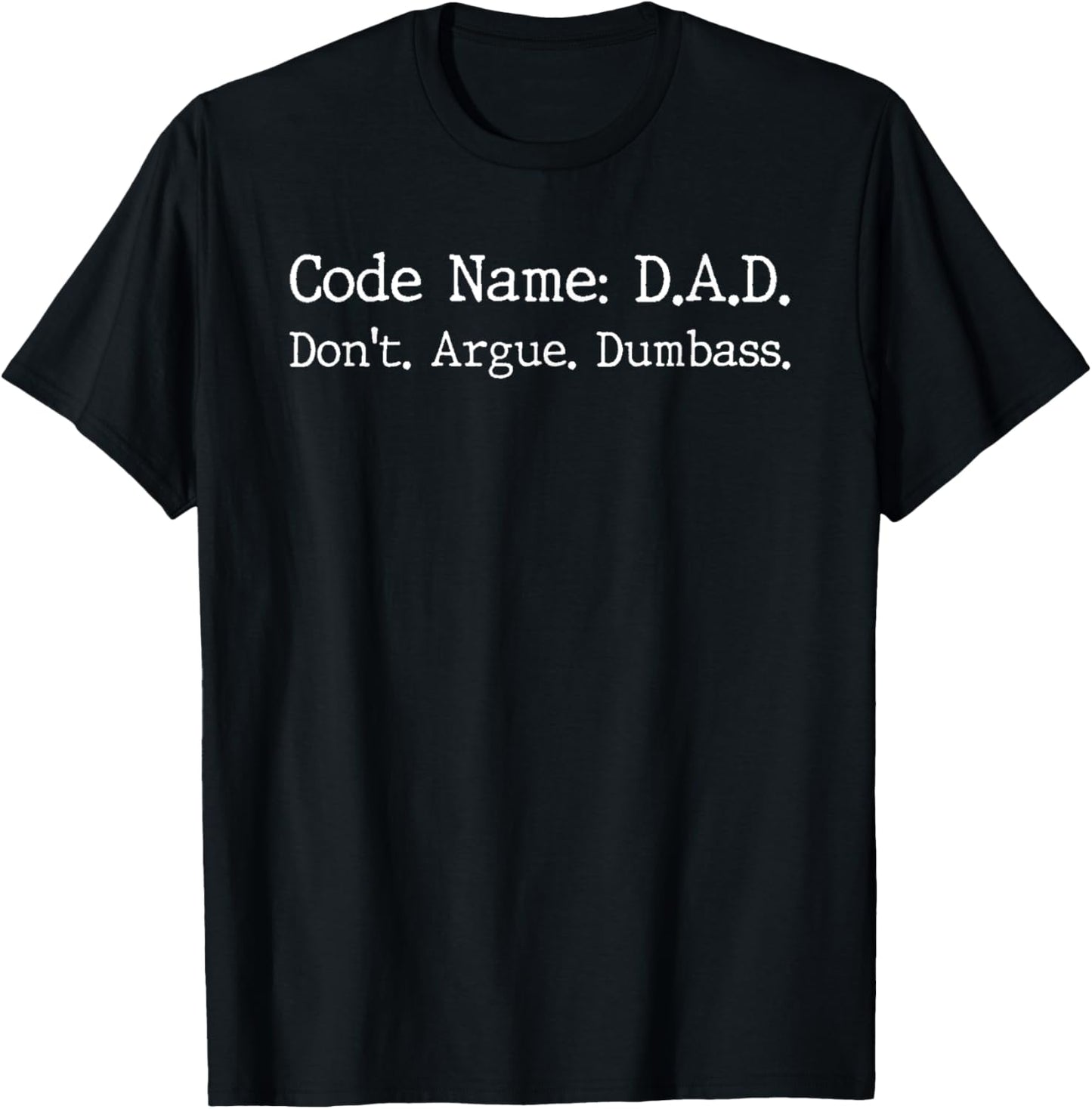 Dad Code Name D.A.D Don’t Argue Dumbass Funny Saying T-Shirt