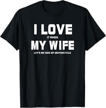 I Love It When My Wife Let's Me Ride My Motorcycle Shirt T-Shirt