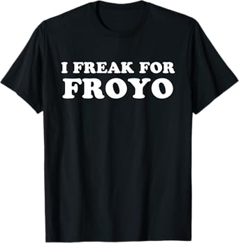 I Freak For FROYO Frozen Yogurt T-Shirt T-Shirt