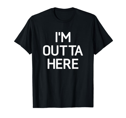I'm Outta Here, Funny, Jokes, Sarcastic T-Shirt