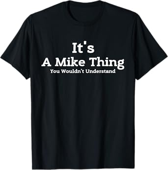 It's A Mike Thing You Wouldn't Understand First Name Mike T-Shirt