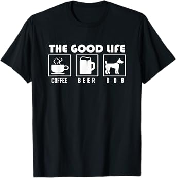 Dog Design - The Good Life - Coffee Beer Dogs Men Women T-Shirt