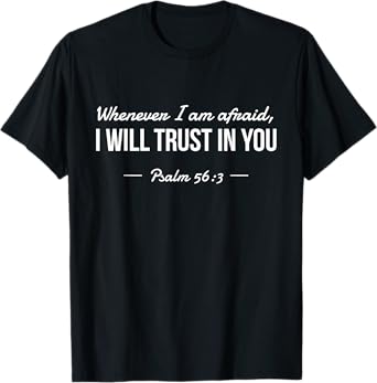 Whenever I am Afraid, I Will Trust In You Psalm 56:3 T-Shirt T-Shirt