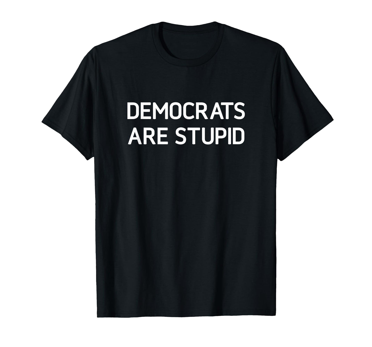 Democrats Are Stupid, Funny, Jokes, Sarcastic T-Shirt