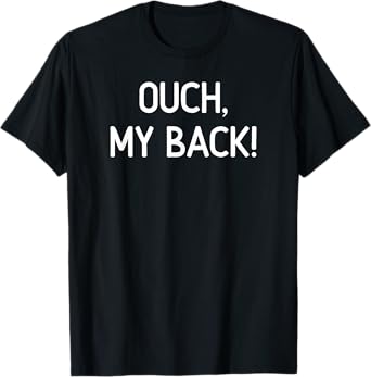 Ouch My Back, Funny, Jokes, Sarcastic T-Shirt