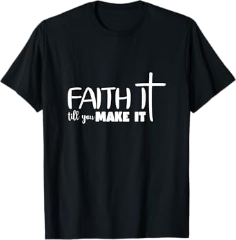 Faith It Till You Make It God Faith Jesus Christianity T-Shirt