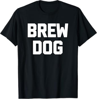 Brew Dog T-Shirt funny saying brewery drunk drinking beer Men Women T-Shirt