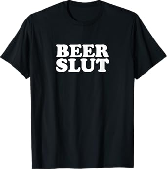 Beer Slut, Beer Lover, Funny Drinking T-Shirt