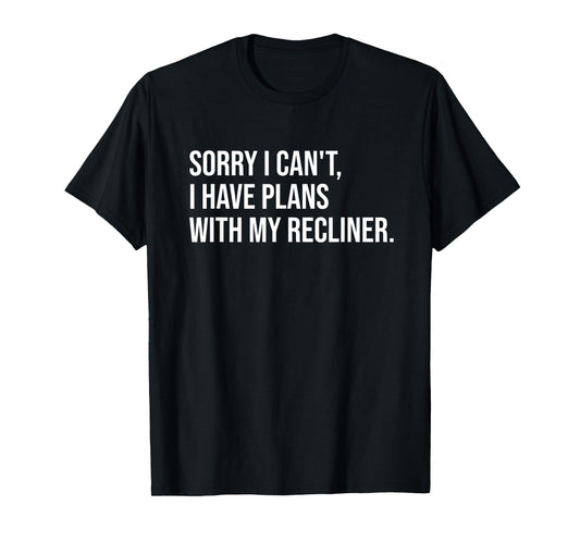 Sorry I Can't I Have Plans With My Recliner Funny Chair T-Shirt