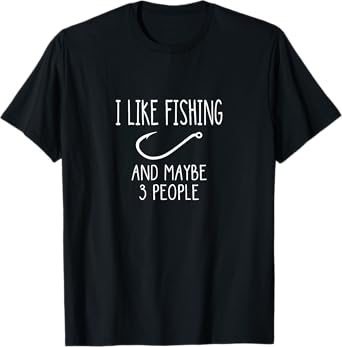 I Like Fishing and Maybe 3 People Fishing Gear T-Shirt T-Shirt