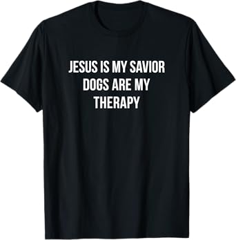 Jesus Is My Savior - Dogs Are My Therapy - T-Shirt