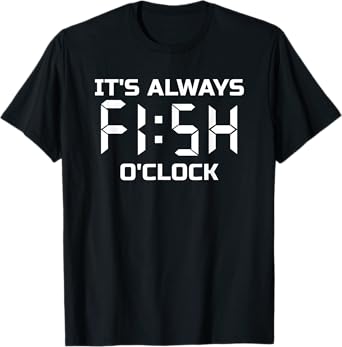 Fishing, Fisherman, Funny, It's Always Fish O'Clock T-Shirt