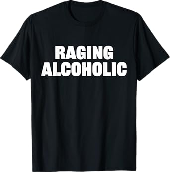 Raging Alcoholic Funny Meme Statement Alcohol Drinking Beer T-Shirt