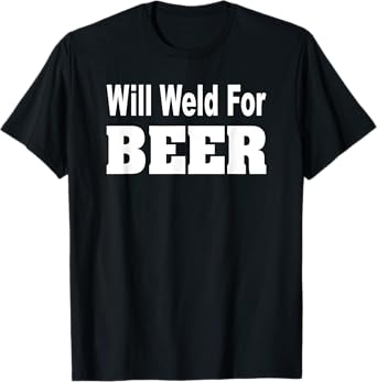 Will Weld For Beer Shirt Welder TShirt Funny Pipefitter T-Shirt