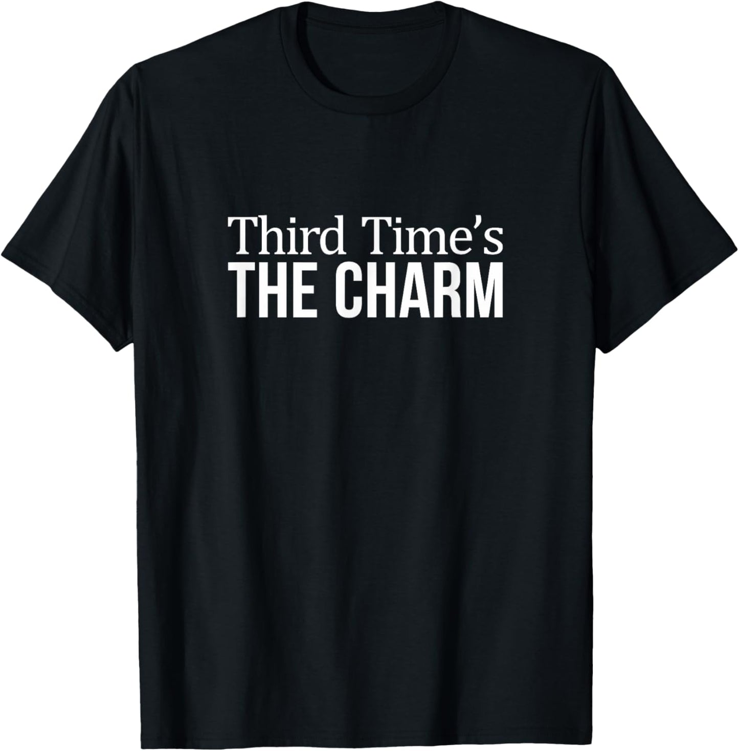 Third Time's The Charm - T-Shirt