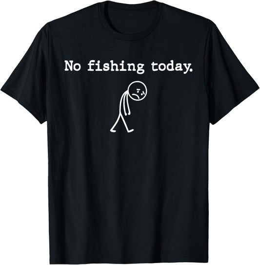 No Fishing Today Funny Sad Stickman Angling No Fishing Today T-Shirt