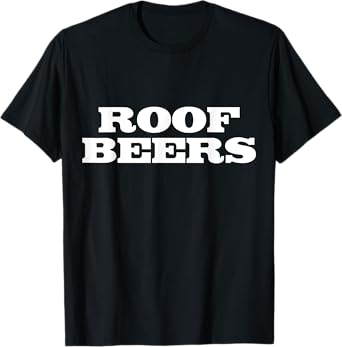 Roof Beers fun party drinking college frat buddies T-Shirt