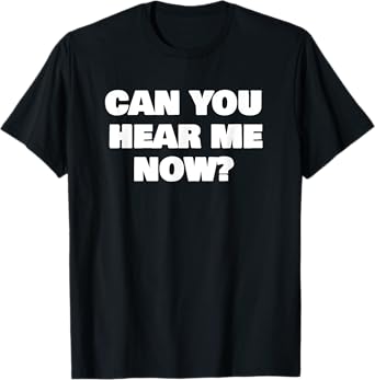 Can You Hear Now Funny Me T-Shirt