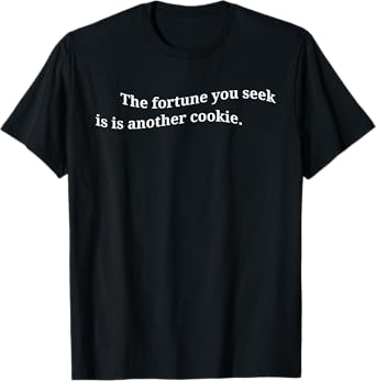 The Fortune You Seek Is In Another Cookie Funny Unlucky Pun T-Shirt