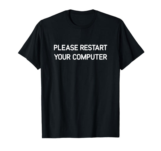 Please Restart Your Computer, Funny, Jokes, Sarcastic T-Shirt