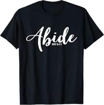 Abide In Me And I In You I Am The Vine John 15:4-5 T-Shirt