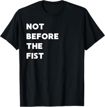 Not Before The fist - Funny Gifts for Women or Men T-Shirt