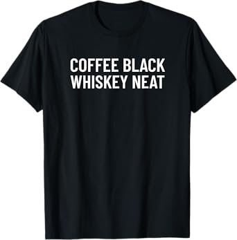 Coffee Black Whiskey Neat for Bourbon & Whiskey Fan T-Shirt