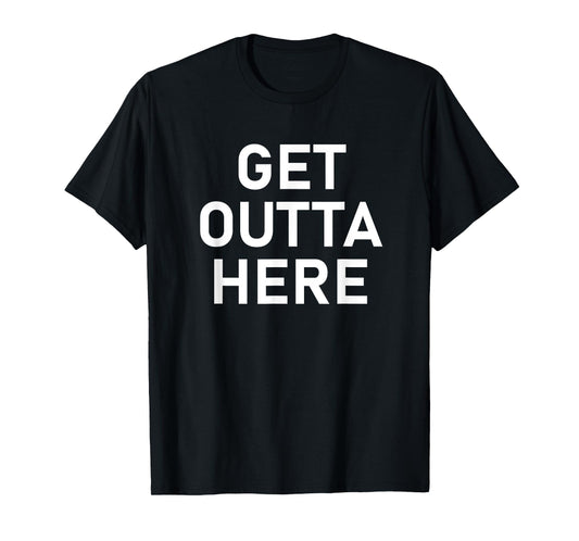Get Outta Here, Funny, Jokes, Sarcastic T-Shirt