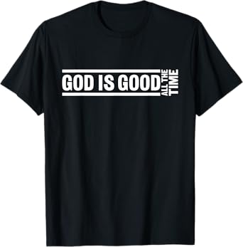 God Is Good All The Time Christian Quote Worship Bible Verse T-Shirt