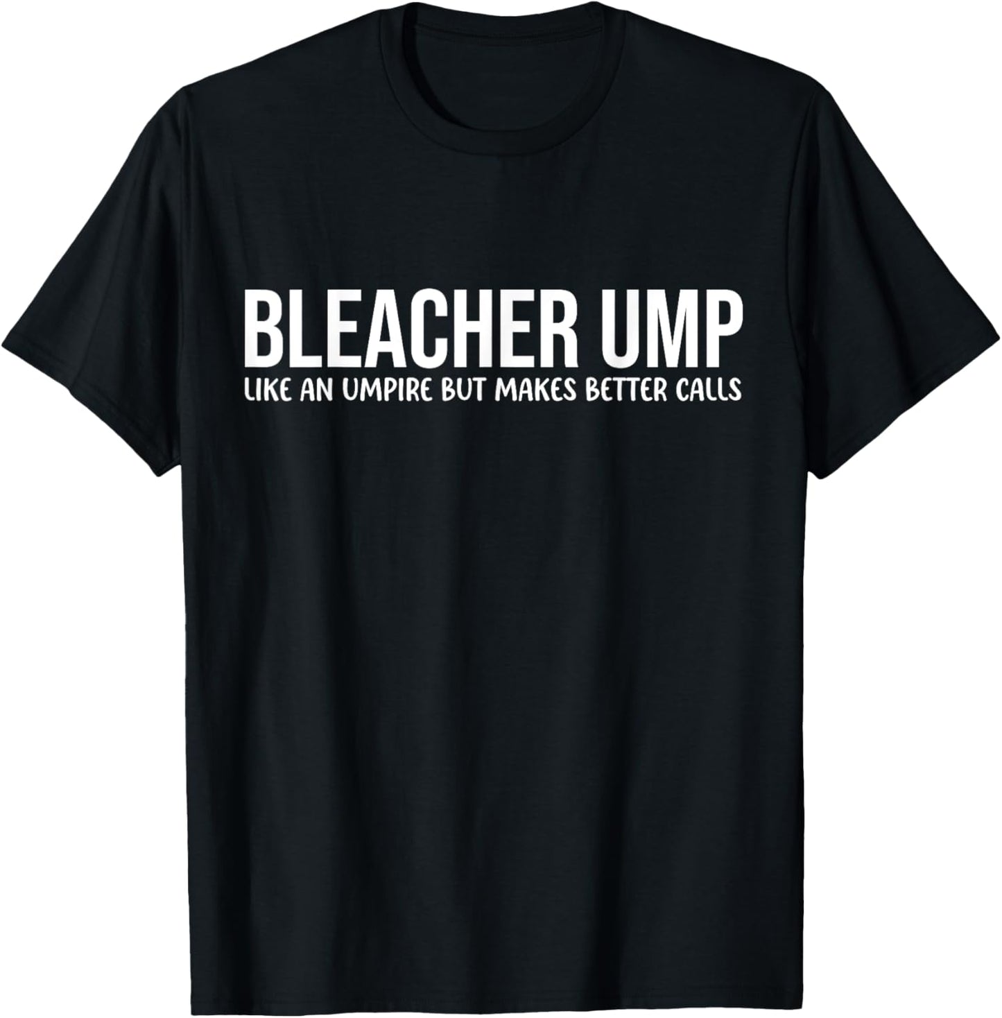 Baseball, Bleacher Ump Like An Umpire But Makes Better Calls T-Shirt