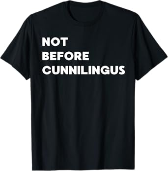 Not Before Cunnilingus - Funny Gifts for Women or Men T-Shirt