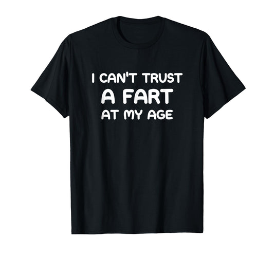 I Can't Trust A Fart At My Age, Funny, Jokes, Sarcastic T-Shirt