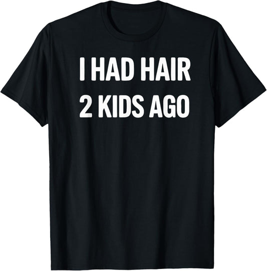 I Had Hair Two Kids Ago Funny Bald Dad Fathers Day T-Shirt