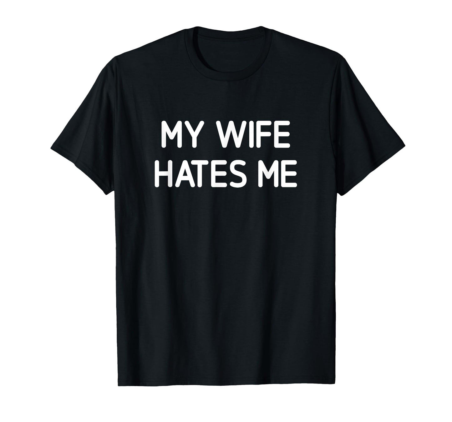 My Wife Hates Me, Funny, Jokes, Sarcastic T-Shirt