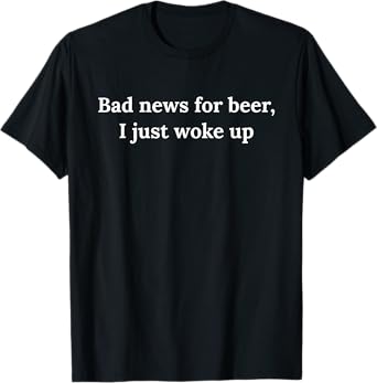 Funny Beer Drinking Saying, Bad News For Beer T-Shirt