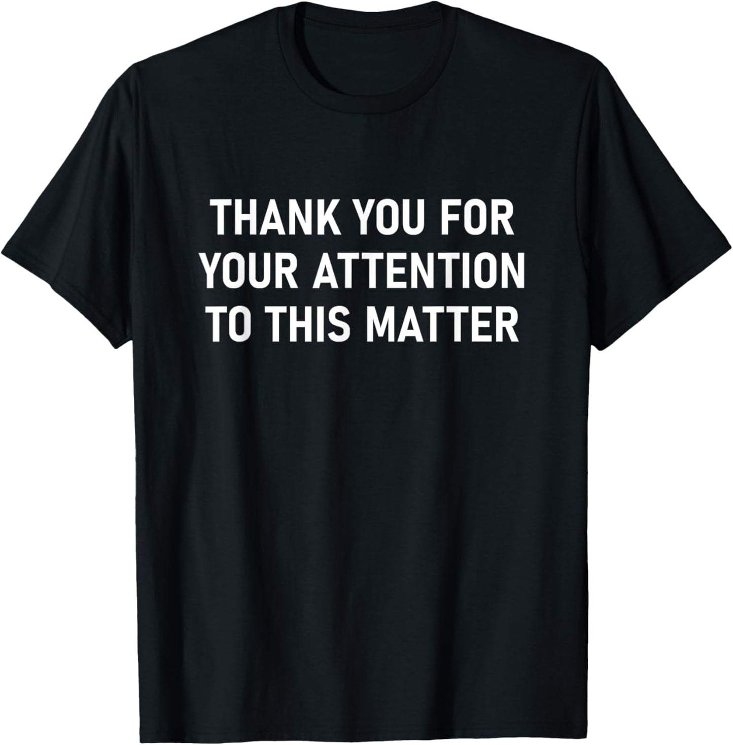 Thank You For Your Attention To This Matter, Funny T-Shirt