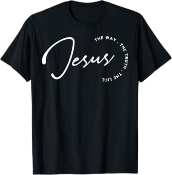 Jesus The Way The Truth The Life Bible Verse Faith Gift T-Shirt